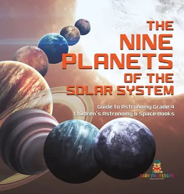 I nove pianeti del sistema solare - Guida all'astronomia - Grade 4 - Libri di astronomia e spazio per ragazzi - The Nine Planets of the Solar System - Guide to Astronomy Grade 4 - Children's Astronomy & Space Books