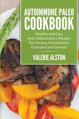 Ricettario Paleo Autoimmune: Ricette antinfiammatorie sane e facili per guarire i disturbi e le malattie autoimmuni - Autoimmune Paleo Cookbook: Healthy and Easy Anti-Inflammatory Recipes For Healing Autoimmune Disorders and Disease