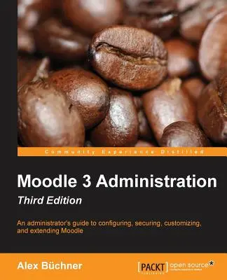 Amministrazione di Moodle 3 - Terza edizione: Guida per l'amministratore alla configurazione, alla sicurezza, alla personalizzazione e all'estensione di Moodle - Moodle 3 Administration - Third Edition: An administrator's guide to configuring, securing, customizing, and extending Moodle