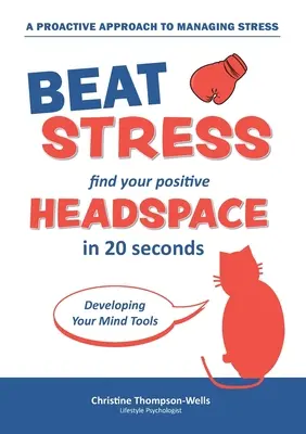 Come sconfiggere lo stress - Trova il tuo spazio mentale positivo: Trova il tuo spazio mentale positivo in 20 secondi - How To Beat Stress - Find Your Positive Head Space: Find Your Positive Head Space In 20 Seconds