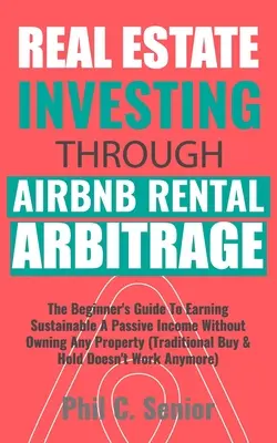 Investire nel settore immobiliare attraverso l'arbitraggio sugli affitti AirBNB: La guida per principianti per guadagnare un reddito passivo sostenibile senza possedere alcun immobile (Tradi - Real Estate Investing Through AirBNB Rental Arbitrage: The Beginner's Guide To Earning Sustainable A Passive Income Without Owning Any Property (Tradi
