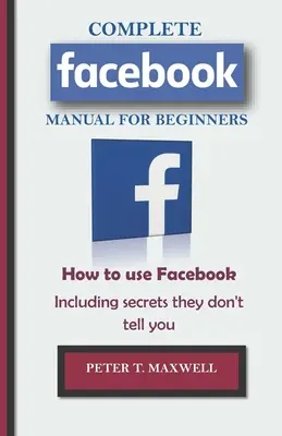 MANUALE COMPLETO DI Facebook PER PRINCIPIANTI: Come usare Facebook, compresi i segreti che non vi dicono. - COMPLETE Facebook MANUAL FOR BEGINNERS: How to use Facebook Including secrets they don't tell you