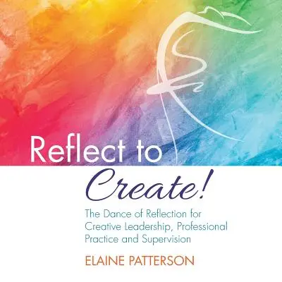 Riflettere per creare! La danza della riflessione per la leadership creativa, la pratica professionale e la supervisione - Reflect to Create! The Dance of Reflection for Creative Leadership, Professional Practice and Supervision