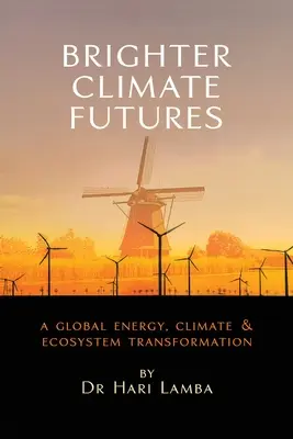 Futuri climatici più luminosi: Una trasformazione globale di energia, clima ed ecosistema - Brighter Climate Futures: A Global Energy, Climate & Ecosystem Transformation