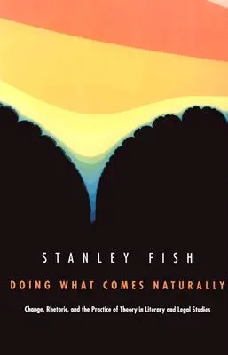 Fare ciò che è naturale: Il cambiamento, la retorica e la pratica della teoria negli studi letterari e giuridici - Doing What Comes Naturally: Change, Rhetoric, and the Practice of Theory in Literary & Legal Studies