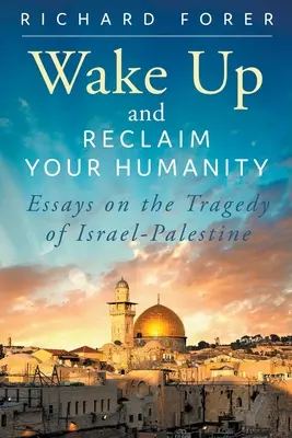 Svegliati e rivendica la tua umanità: Saggi sulla tragedia di Israele-Palestina - Wake Up and Reclaim Your Humanity: Essays on the Tragedy of Israel-Palestine