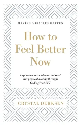Come sentirsi meglio ora: Sperimenta una miracolosa guarigione emotiva e fisica attraverso il dono di Dio dell'EFT - How to Feel Better Now: Experience miraculous emotional and physical healing through God's gift of EFT