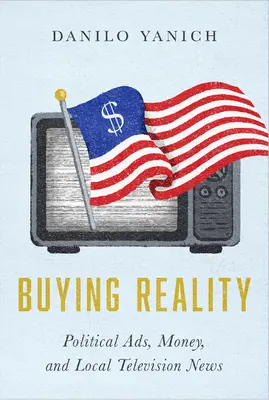 Comprare la realtà: Annunci politici, denaro e notizie televisive locali - Buying Reality: Political Ads, Money, and Local Television News