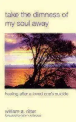 Porta via l'oscurità della mia anima: Guarire dopo il suicidio di una persona cara - Take the Dimness of My Soul Away: Healing After a Loved One's Suicide