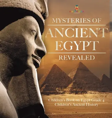 I misteri dell'antico Egitto svelati - Libro per bambini sull'Egitto di 4° grado - Storia antica per bambini - Mysteries of Ancient Egypt Revealed - Children's Book on Egypt Grade 4 - Children's Ancient History