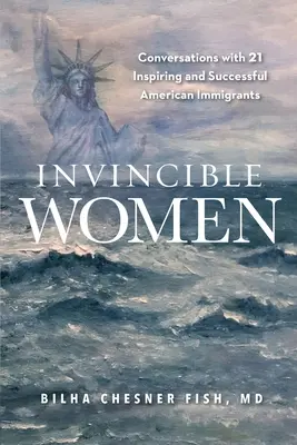 Donne invincibili: Conversazioni con 21 immigrate americane di successo e di ispirazione - Invincible Women: Conversations with 21 Inspiring and Successful American Immigrants