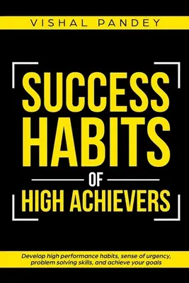 Le abitudini di successo dei grandi realizzatori: Sviluppare abitudini ad alto rendimento, senso di urgenza, capacità di risolvere i problemi e raggiungere i propri obiettivi - Success Habits of High Achievers: Develop High Performance Habits, Sense of Urgency, Problem Solving Skills, and Achieve Your Goals