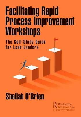Facilitare i workshop di miglioramento rapido dei processi: Guida all'autoapprendimento per leader Lean - Facilitating Rapid Process Improvement Workshops: The Self-Study Guide for Lean Leaders