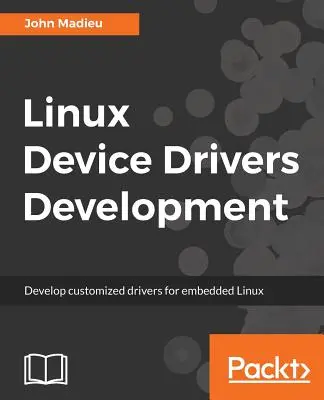 Sviluppo di driver di periferiche Linux: Sviluppare driver personalizzati per Linux embedded - Linux Device Drivers Development: Develop customized drivers for embedded Linux
