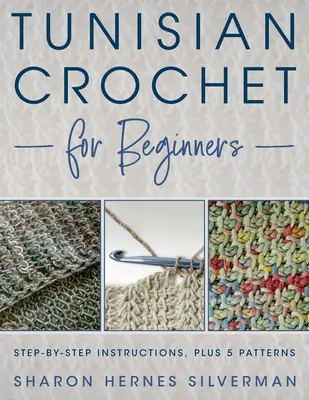Uncinetto tunisino per principianti: Istruzioni passo-passo, più 5 schemi! - Tunisian Crochet for Beginners: Step-By-Step Instructions, Plus 5 Patterns!