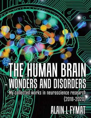 Il cervello umano - Meraviglie e disturbi: Le mie opere raccolte nella ricerca sulle neuroscienze (2018-2020) - The Human Brain - Wonders and Disorders: My Collected Works in Neuroscience Research (2018-2020)