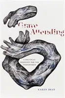 Frequentare la tomba: Una teologia politica per i non redenti - Grave Attending: A Political Theology for the Unredeemed