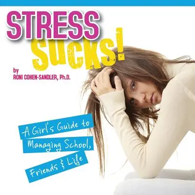 Lo stress fa schifo! Una guida per ragazze per gestire la scuola, gli amici e la vita - Stress Sucks! a Girl's Guide to Managing School, Friends and Life