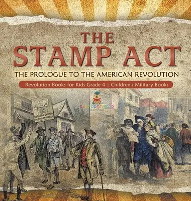 La legge sul bollo: Il prologo della Rivoluzione Americana - Libri sulla Rivoluzione per bambini - Libri militari per bambini - Grado 4 - The Stamp Act: The Prologue to the American Revolution - Revolution Books for Kids Grade 4 - Children's Military Books