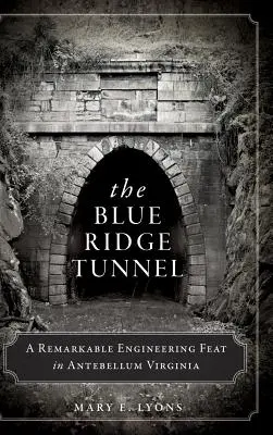 Il tunnel di Blue Ridge: Una notevole opera di ingegneria nella Virginia antica - The Blue Ridge Tunnel: A Remarkable Engineering Feat in Antebellum Virginia