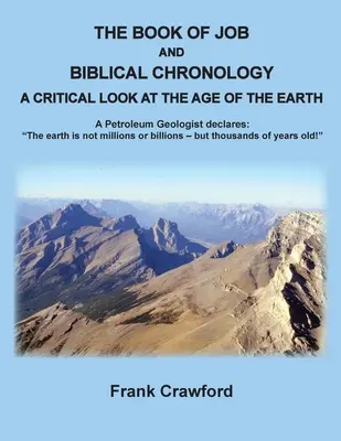 Il libro di Giobbe e la cronologia biblica, Uno sguardo critico sull'età della Terra: Un geologo del petrolio dichiara: La Terra non ha milioni o miliardi di anni - The Book of Job and Biblical Chronology, A Critical Look at the Age of the Earth: A Petroleum Geologust declares: The earth is not millions or billion