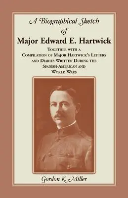 Uno schizzo biografico del maggiore Edward E. Hartwick, insieme a una raccolta delle lettere e dei diari del maggiore Hartwick scritti durante il conflitto tra Spagna e America. - A Biographical Sketch of Major Edward E. Hartwick, Together with a Compilation of Major Hartwick's Letters and Diaries Written During the Spanish-Amer