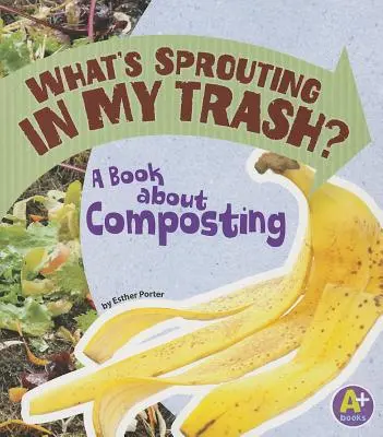 Cosa sta germogliando nella mia spazzatura? Un libro sul compostaggio - What's Sprouting in My Trash?: A Book about Composting