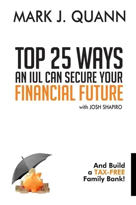 I 25 modi in cui uno IUL può garantire il vostro futuro finanziario: E costruire una banca di famiglia esente da imposte! - Top 25 Ways an IUL can Secure Your Financial Future: And Build a Tax-Free Family Bank!
