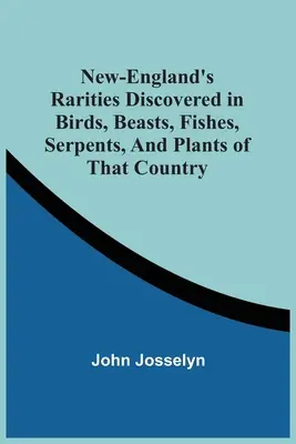 Le rarità del New England scoperte in uccelli, bestie, pesci, serpenti e piante di quel paese - New-England'S Rarities Discovered In Birds, Beasts, Fishes, Serpents, And Plants Of That Country