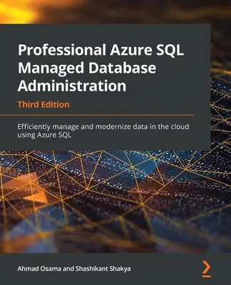 Amministrazione professionale di Azure SQL Managed Database - Terza edizione: Gestire e modernizzare in modo efficiente i dati nel cloud utilizzando Azure SQL - Professional Azure SQL Managed Database Administration - Third Edition: Efficiently manage and modernize data in the cloud using Azure SQL