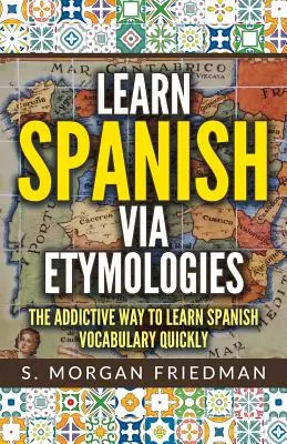 Imparare lo spagnolo con le etimologie: Il modo coinvolgente per imparare rapidamente lo spagnolo - Learn Spanish Via Etymologies: The Addictive Way to Learn Spanish Quickly