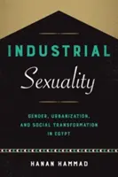 Sessualità industriale: Genere, urbanizzazione e trasformazione sociale in Egitto - Industrial Sexuality: Gender, Urbanization, and Social Transformation in Egypt