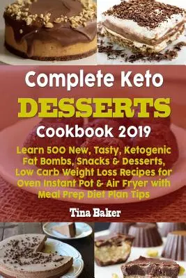 Ricettario completo dei dolci Keto 2019: Impara 500 nuove, gustose bombe di grasso chetogeniche, spuntini e dolci, ricette a basso contenuto di carboidrati per il forno e la pentola istantanea. - Complete Keto Desserts Cookbook 2019: Learn 500 New, Tasty, Ketogenic Fat Bombs, Snacks & Desserts, Low Carb Weight Loss Recipes for Oven Instant Pot