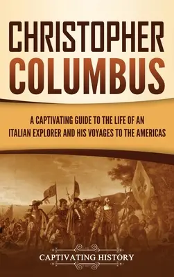 Cristoforo Colombo: Una guida accattivante alla vita dell'esploratore italiano e ai suoi viaggi nelle Americhe - Christopher Columbus: A Captivating Guide to the Life of an Italian Explorer and His Voyages to the Americas