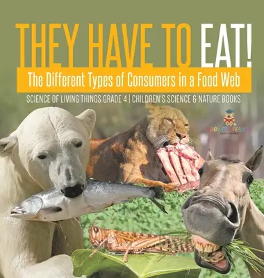 Devono mangiare: i diversi tipi di consumatori in una ragnatela alimentare - Scienza degli esseri viventi, classe 4 - Libri di scienze e natura per ragazzi - They Have to Eat!: The Different Types of Consumers in a Food Web - Science of Living Things Grade 4 - Children's Science & Nature Books