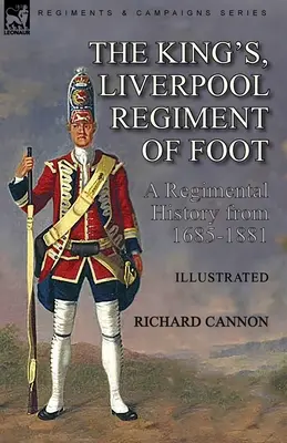Il King's, Liverpool Regiment of Foot: una storia reggimentale dal 1685 al 1881 - The King's, Liverpool Regiment of Foot: a Regimental History from 1685-1881