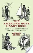 Il libro pratico del ragazzo americano: Un classico di fine secolo di mestieri e attività - The American Boy's Handy Book: Turn-of-The-Century Classic of Crafts and Activities