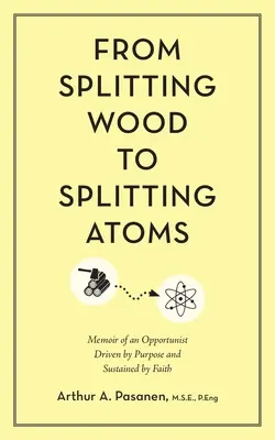 Da spaccare il legno a spaccare gli atomi: Memorie di un opportunista guidato da uno scopo e sostenuto dalla fede - From Splitting Wood to Splitting Atoms: Memoir of an Opportunist Driven by Purpose and Sustained by Faith