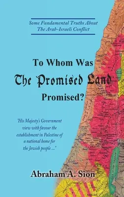 A chi fu promessa la terra promessa? Alcune verità fondamentali sul conflitto arabo-israeliano - To Whom Was The Promised Land Promised?: Some Fundamental Truths About The Arab-Israeli Conflict