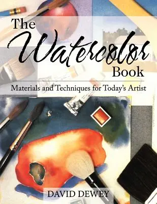 Il libro dell'acquerello: Materiali e tecniche per gli artisti di oggi - The Watercolor Book: Materials and Techniques for Today's Artists
