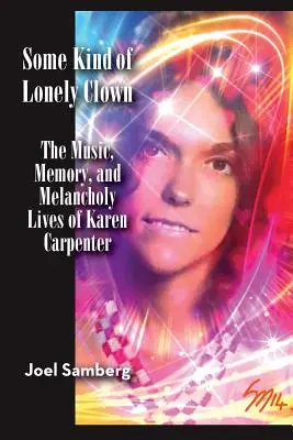 Some Kind of Lonely Clown: La musica, la memoria e la vita malinconica di Karen Carpenter - Some Kind of Lonely Clown: The Music, Memory, and Melancholy Lives of Karen Carpenter