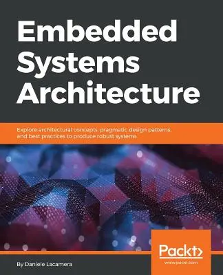 Architettura dei sistemi embedded: Esplora i concetti architetturali, i modelli di progettazione pragmatici e le migliori pratiche per produrre sistemi robusti. - Embedded Systems Architecture: Explore architectural concepts, pragmatic design patterns, and best practices to produce robust systems