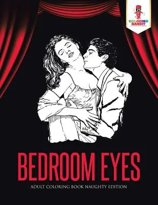 Occhi da camera da letto: libro da colorare per adulti edizione birichina - Bedroom Eyes: Adult Coloring Book Naughty Edition