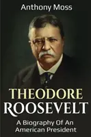 Theodore Roosevelt: Biografia di un presidente americano - Theodore Roosevelt: A biography of an American President