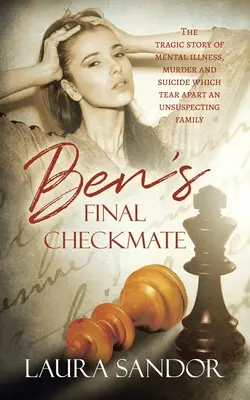 Lo scacco finale di Ben: La tragica storia di una malattia mentale, di un omicidio e di un suicidio che fanno a pezzi una famiglia insospettabile - Ben's Final Checkmate: The Tragic Story of Mental Illness, Murder and Suicide Which Tear Apart an Unsuspecting Family