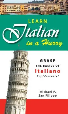 Imparare l'italiano in fretta: Imparare rapidamente le basi dell'italiano! - Learn Italian in a Hurry: Grasp the Basics of Italian Rapidamente!
