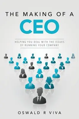 La creazione di un amministratore delegato: come affrontare i problemi di gestione dell'azienda - The Making of a CEO: Helping You Deal With The Issues Of Running Your Company
