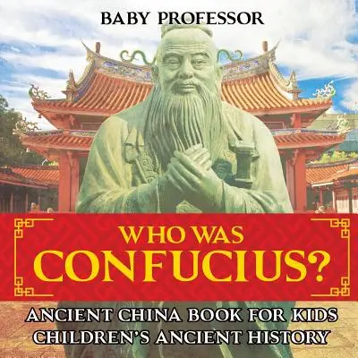 Chi era Confucio? Libro sull'antica Cina per bambini - Storia antica per bambini - Who Was Confucius? Ancient China Book for Kids - Children's Ancient History