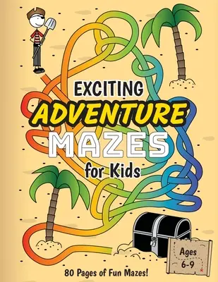 Eccitanti labirinti avventurosi per bambini: (età 6-9 anni) Labirinto di attività a tema avventuroso - Exciting Adventure Mazes for Kids: (Ages 6-9) Adventure Themed Maze Activity Workbook