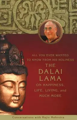 Tutto quello che avreste voluto sapere da Sua Santità il Dalai Lama sulla felicità, la vita, il vivere e molto altro ancora - All You Ever Wanted to Know From His Holiness the Dalai Lama on Happiness, Life, Living, and Much More